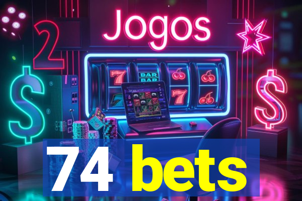 74 bets